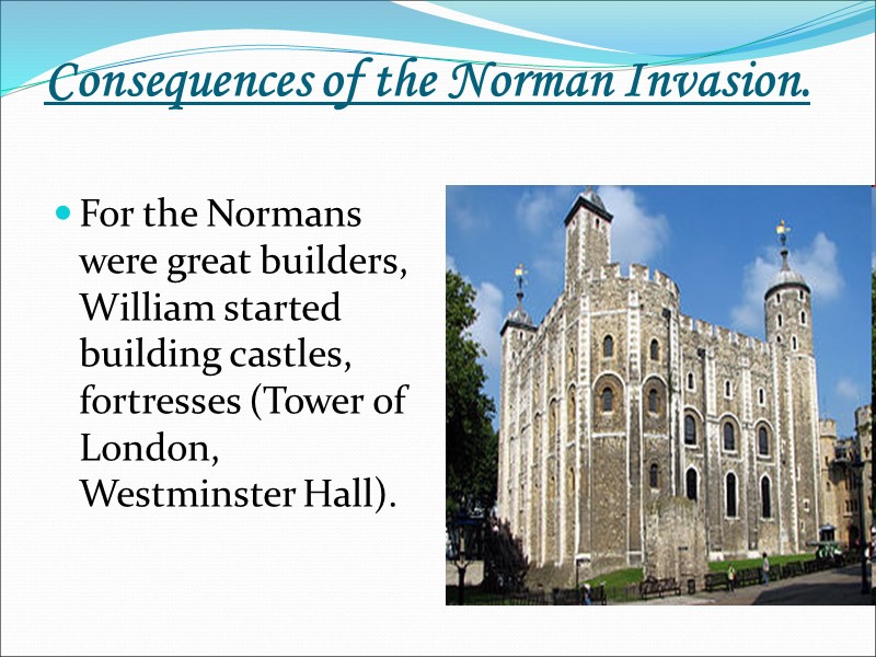 Consequences of the Norman Invasion. For the Normans were great builders, William started building